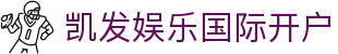 凯发娱乐国际开户 - (中国)海南凯发娱乐国际开户发展有限责任公司欢迎您